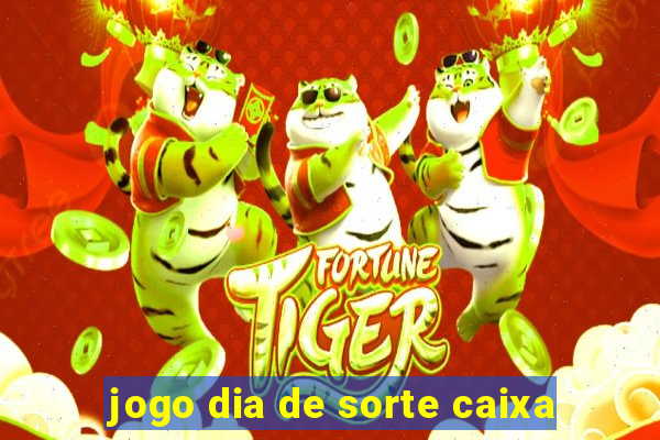 jogo dia de sorte caixa