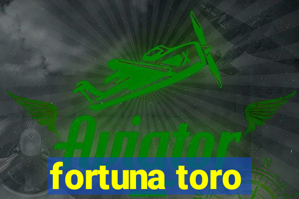 fortuna toro