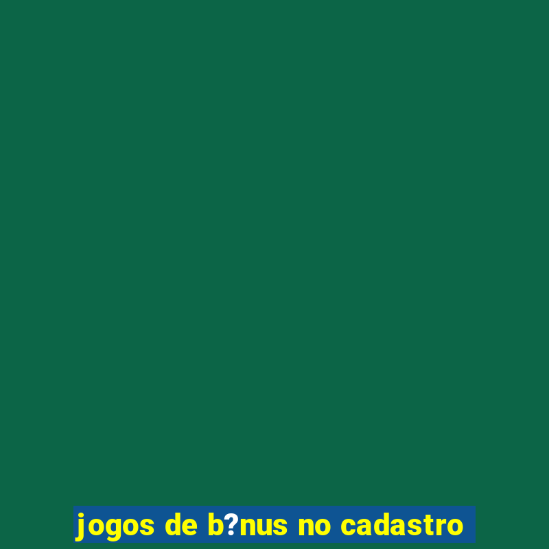 jogos de b?nus no cadastro