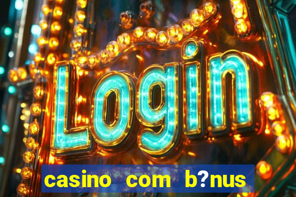 casino com b?nus de depósito