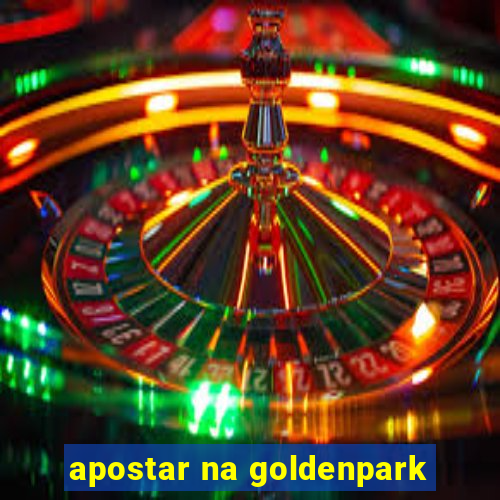 apostar na goldenpark