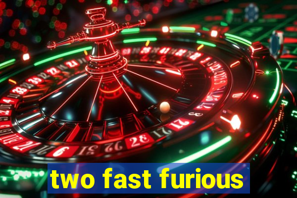 two fast furious