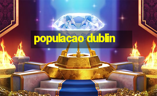 populacao dublin