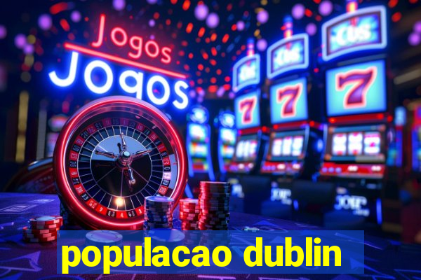 populacao dublin