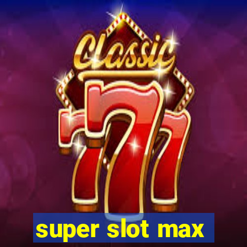 super slot max