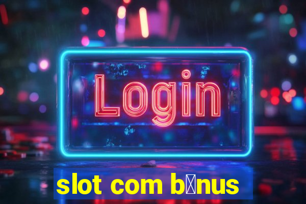 slot com b么nus