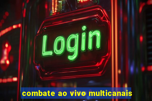 combate ao vivo multicanais