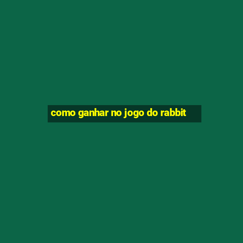 como ganhar no jogo do rabbit