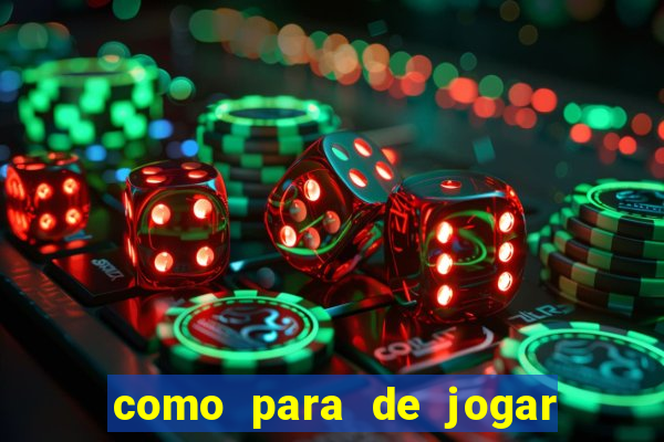 como para de jogar jogos de azar