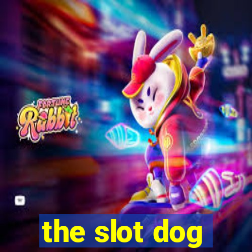 the slot dog