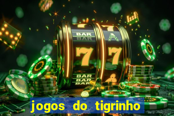 jogos do tigrinho que ganha dinheiro