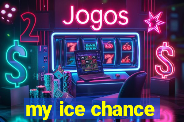 my ice chance