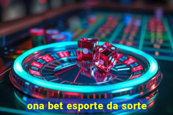 ona bet esporte da sorte