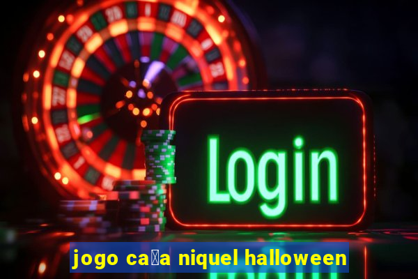 jogo ca莽a niquel halloween