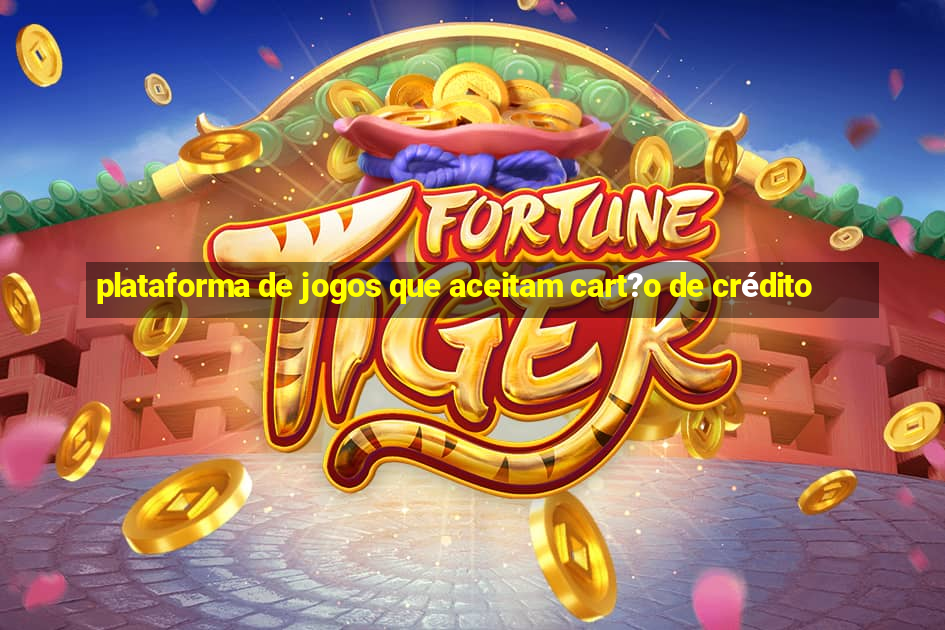 plataforma de jogos que aceitam cart?o de crédito