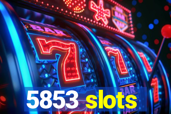 5853 slots