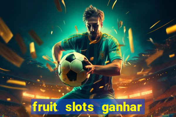 fruit slots ganhar dinheiro de verdade