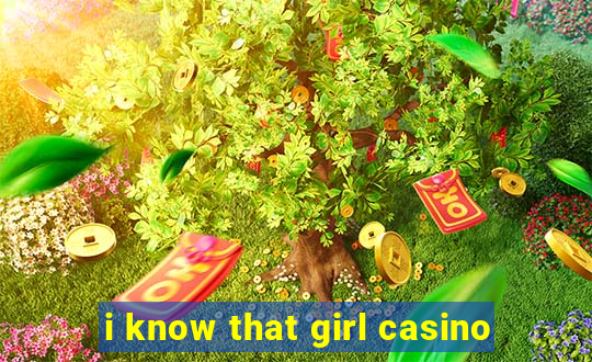 i know that girl casino