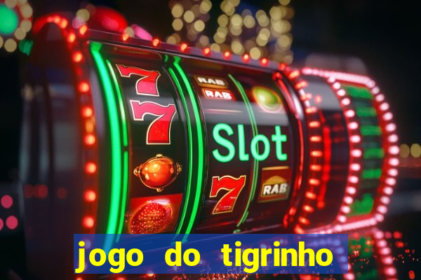 jogo do tigrinho ganha dinheiro