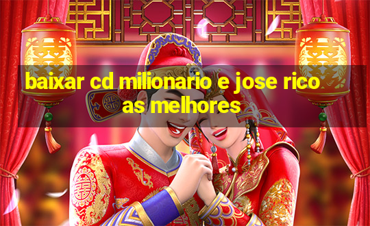 baixar cd milionario e jose rico as melhores