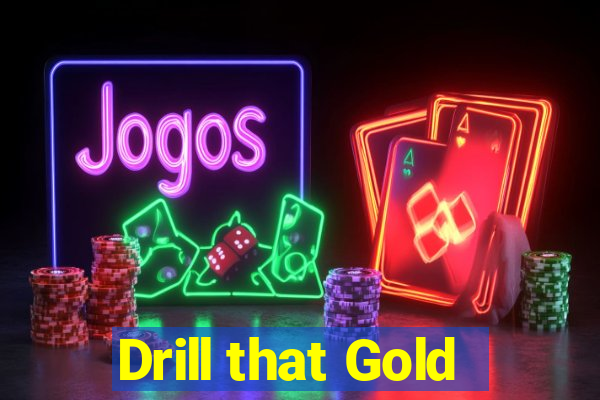 Drill that Gold