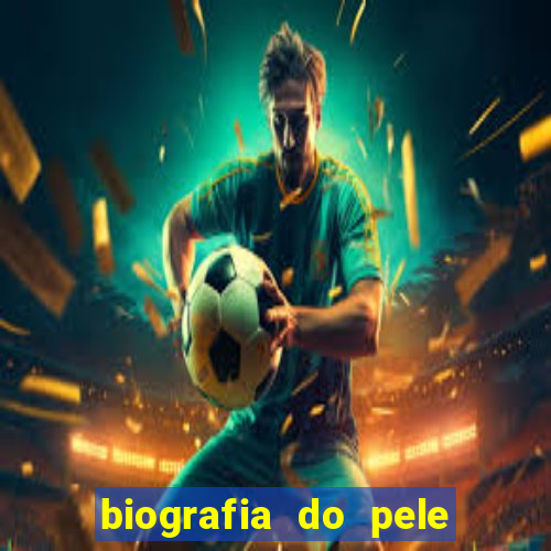 biografia do pele jogador de futebol