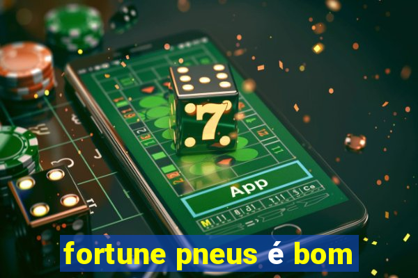 fortune pneus é bom