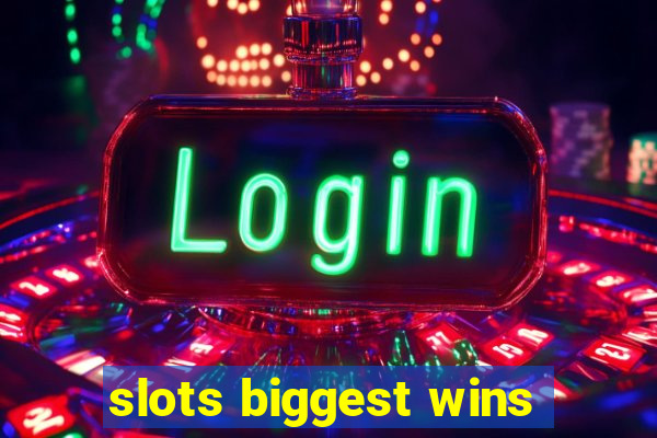 slots biggest wins