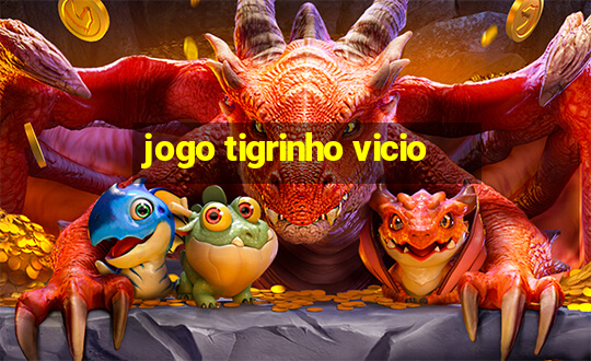 jogo tigrinho vicio