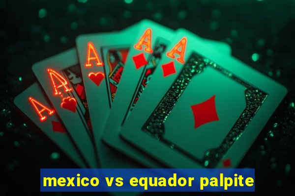 mexico vs equador palpite