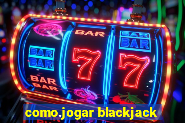 como.jogar blackjack