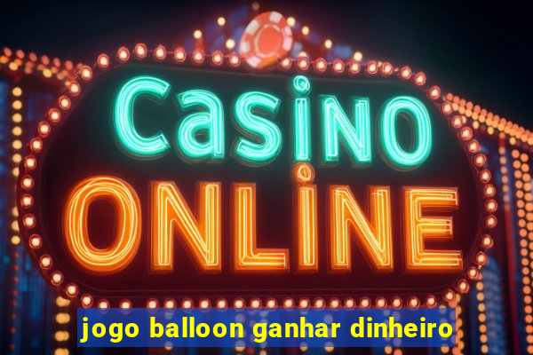 jogo balloon ganhar dinheiro