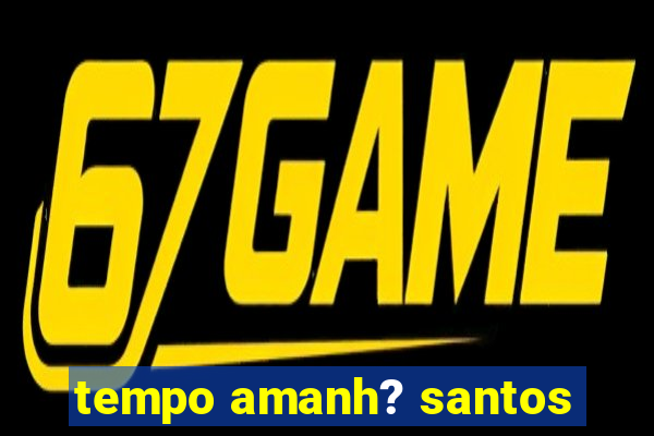 tempo amanh? santos