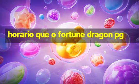 horario que o fortune dragon pg