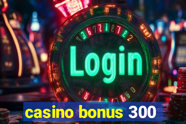 casino bonus 300