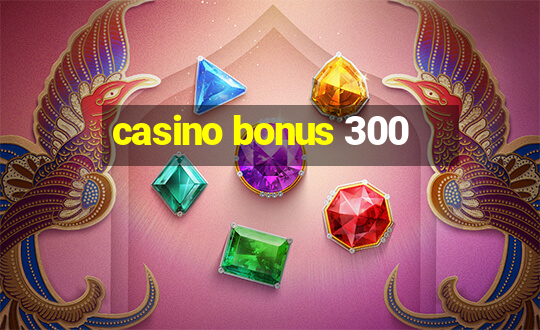 casino bonus 300