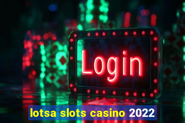 lotsa slots casino 2022