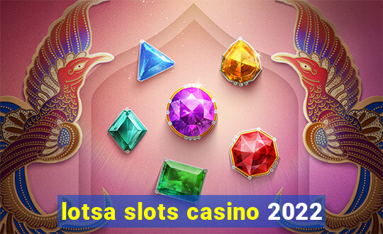 lotsa slots casino 2022