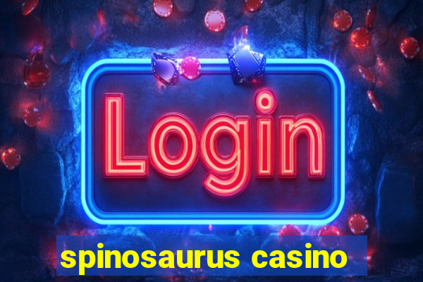 spinosaurus casino