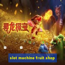 slot machine fruit shop