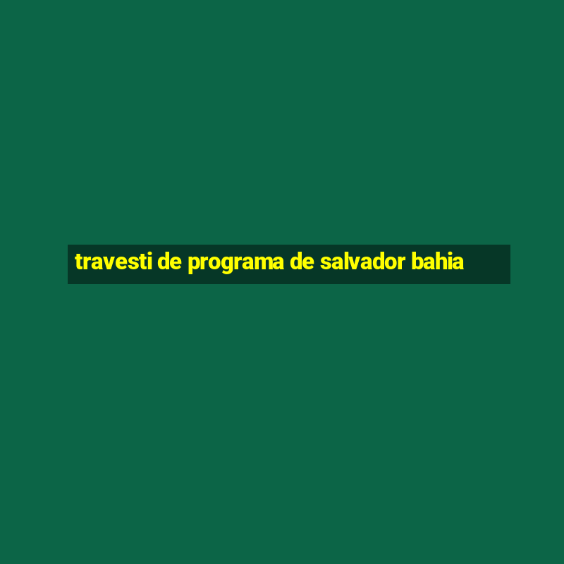 travesti de programa de salvador bahia