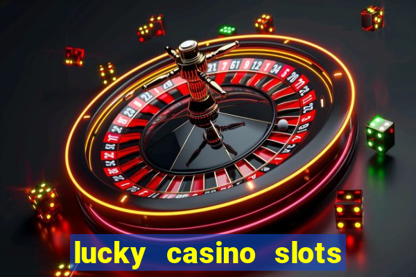 lucky casino slots - win cash