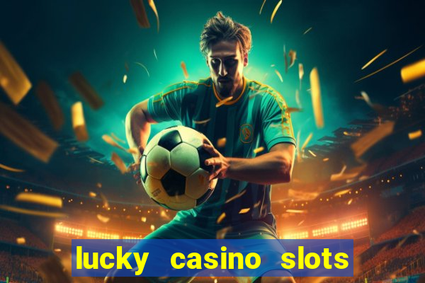 lucky casino slots - win cash