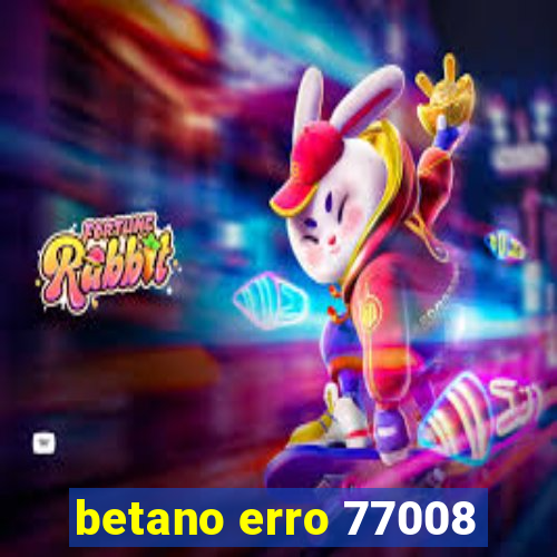 betano erro 77008