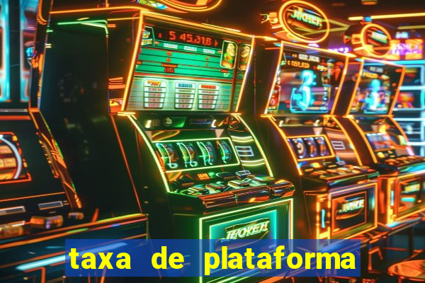 taxa de plataforma de jogos