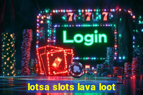 lotsa slots lava loot