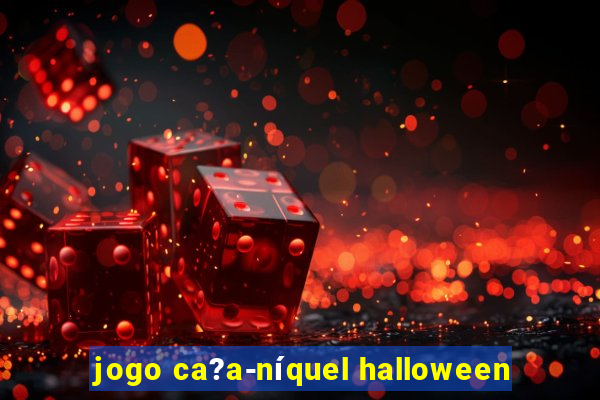 jogo ca?a-níquel halloween