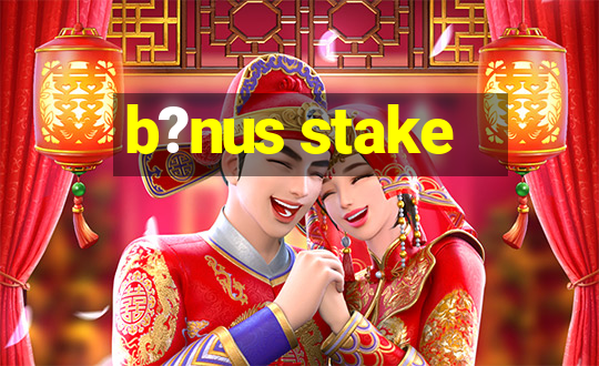 b?nus stake