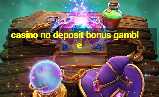 casino no deposit bonus gamble