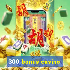 300 bonus casino